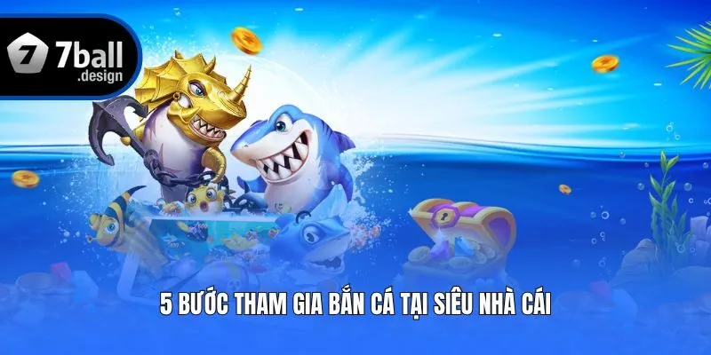5 bước tham gia bắn cá tại siêu nhà cái