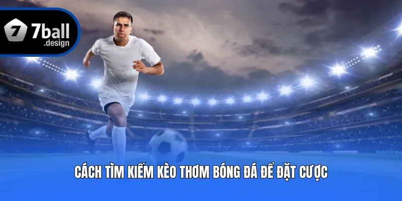 Cách tìm kiếm kèo thơm bóng đá để đặt cược