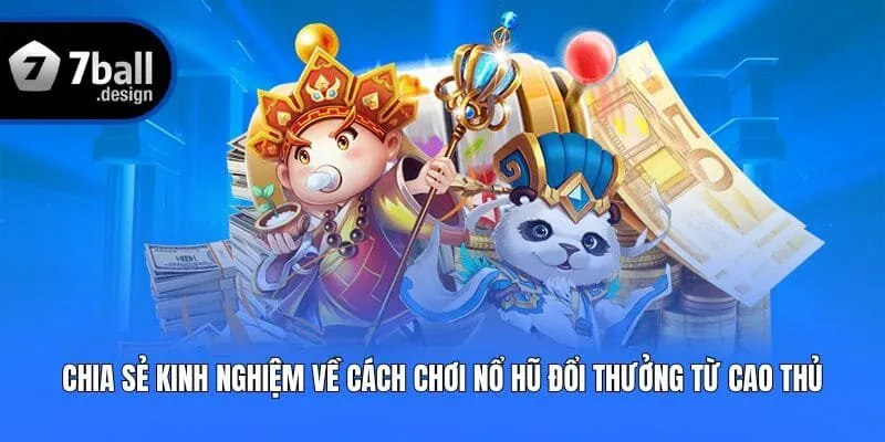 Chia sẻ kinh nghiệm về cách chơi nổ hũ đổi thưởng từ cao thủ