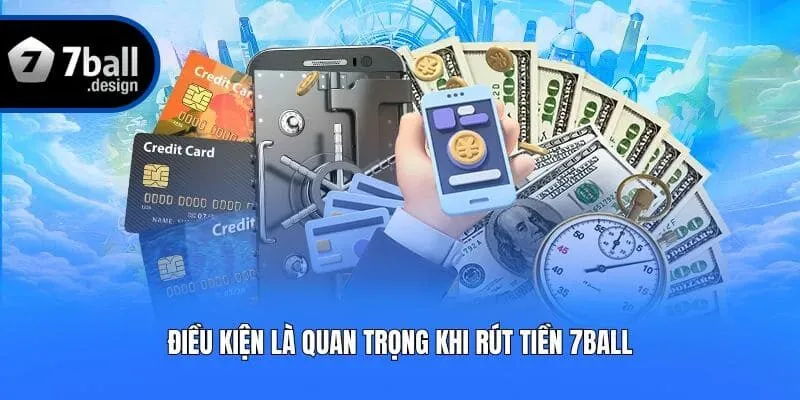 Điều kiện là quan trọng khi rút tiền 7ball