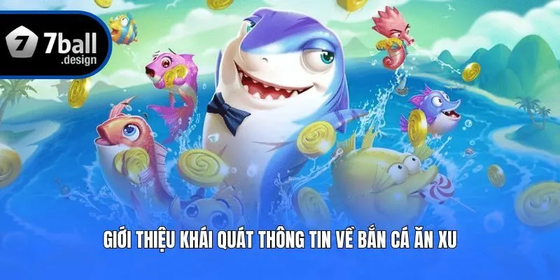 Giới thiệu khái quát thông tin về bắn cá ăn xu