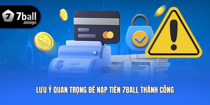 Lưu ý quan trọng để nạp tiền 7ball thành công