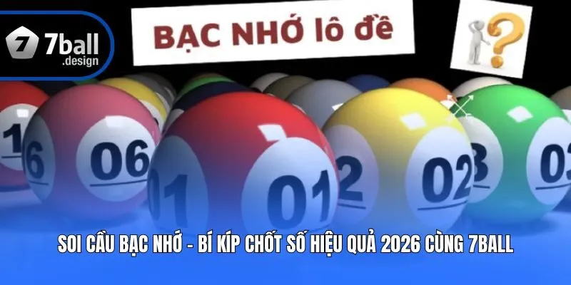 Soi Cầu Bạc Nhớ - Bí Kíp Chốt Số Hiệu Quả 2026 Cùng 7ball