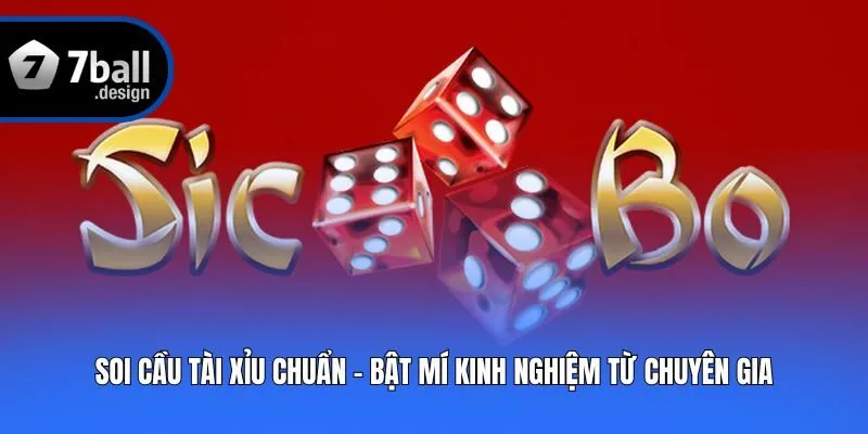 Soi Cầu Tài Xỉu Chuẩn - Bật Mí Kinh Nghiệm Từ Chuyên Gia