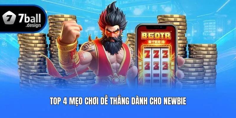 Top 4 mẹo chơi dễ thắng dành cho newbie